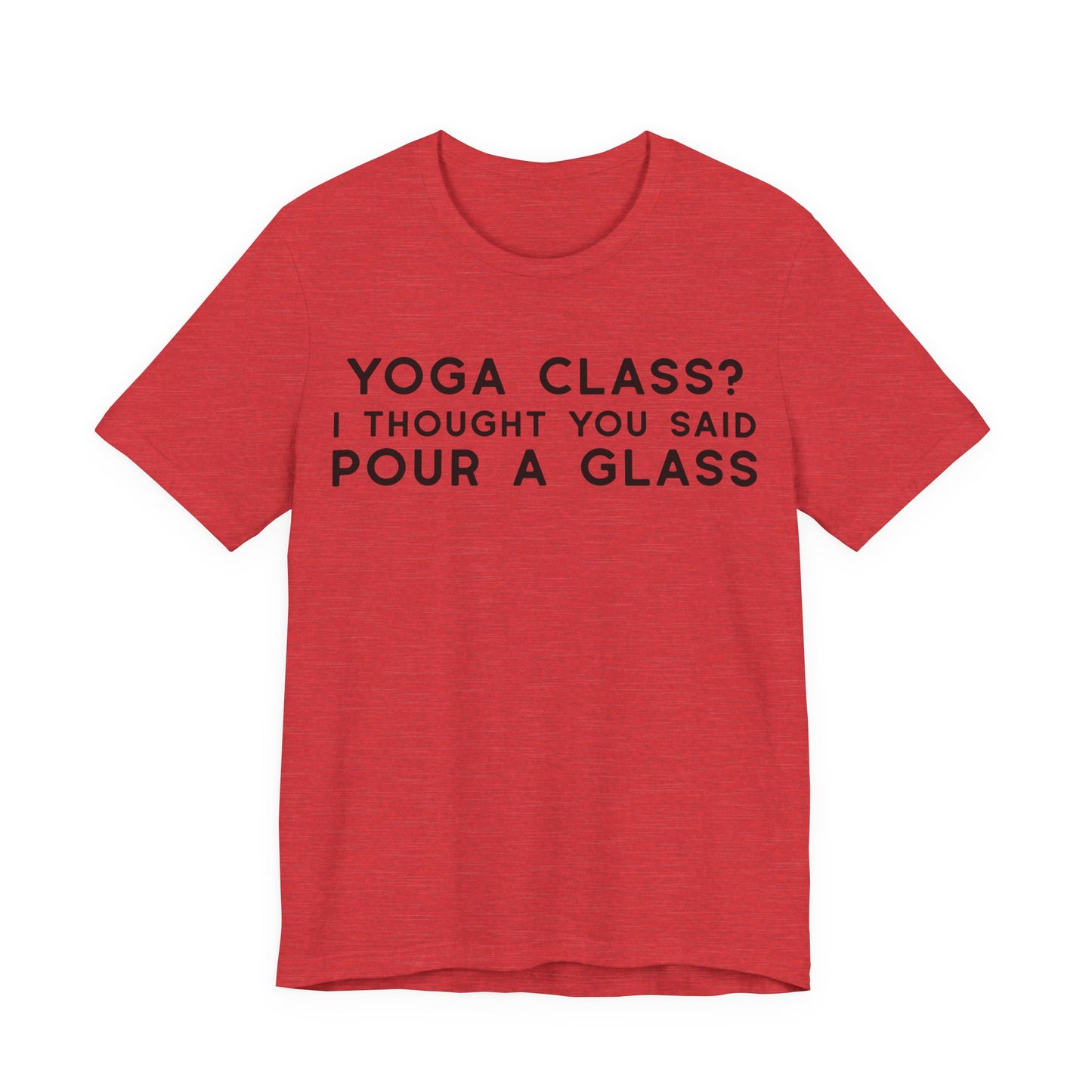 Yoga Class? I Thought You Said Pour A Glass T-Shirt
