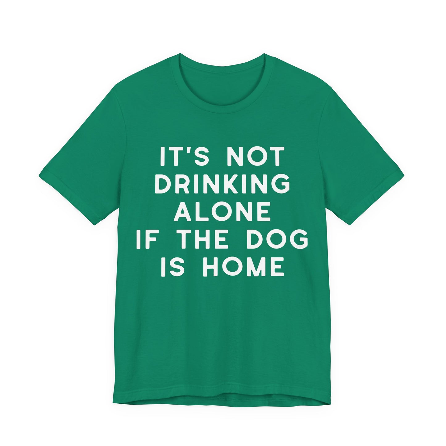 It's Not Drinking Alone If The Dog Is Home T-Shirt