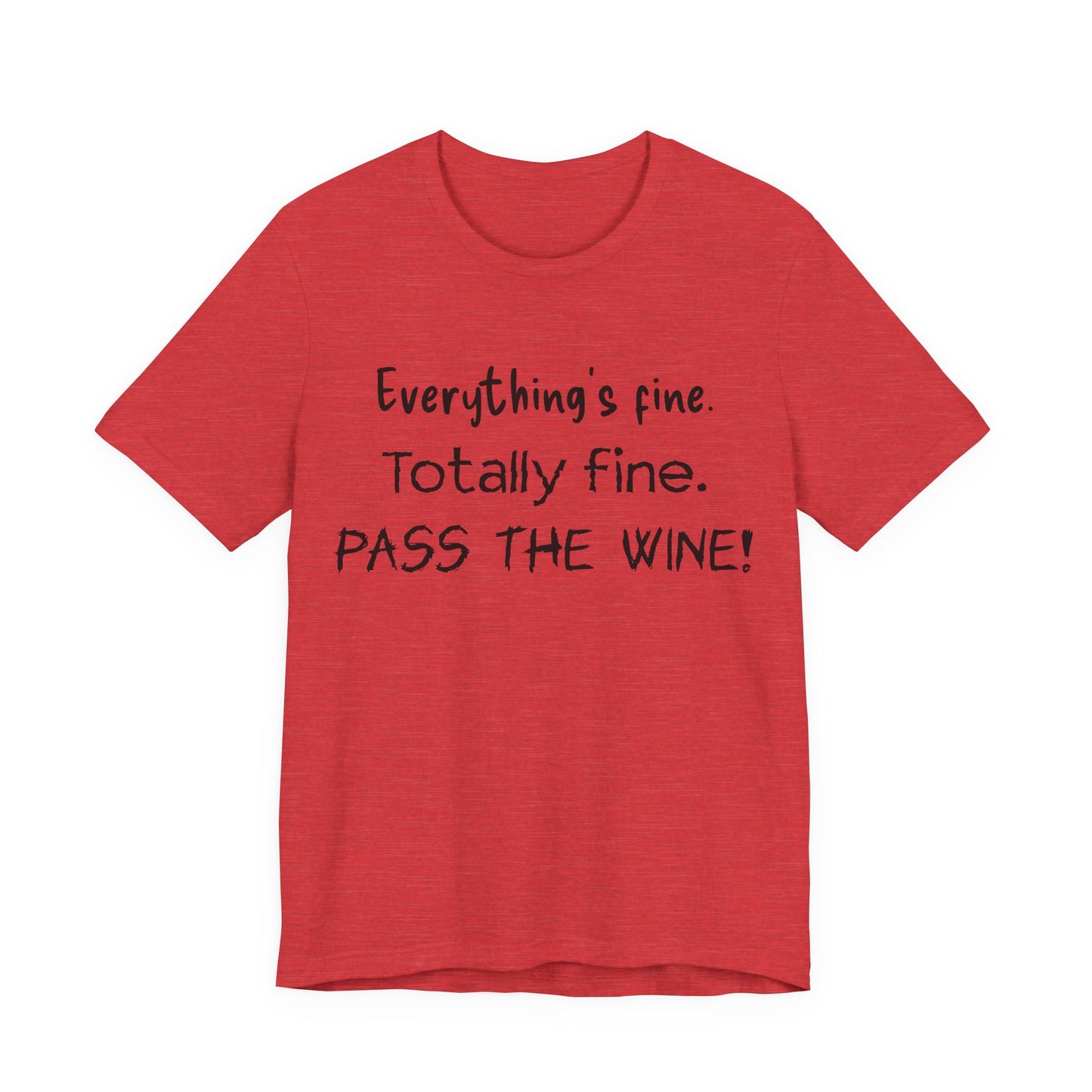 Everything's Fine. Totally Fine. Pass The Wine! T-Shirt
