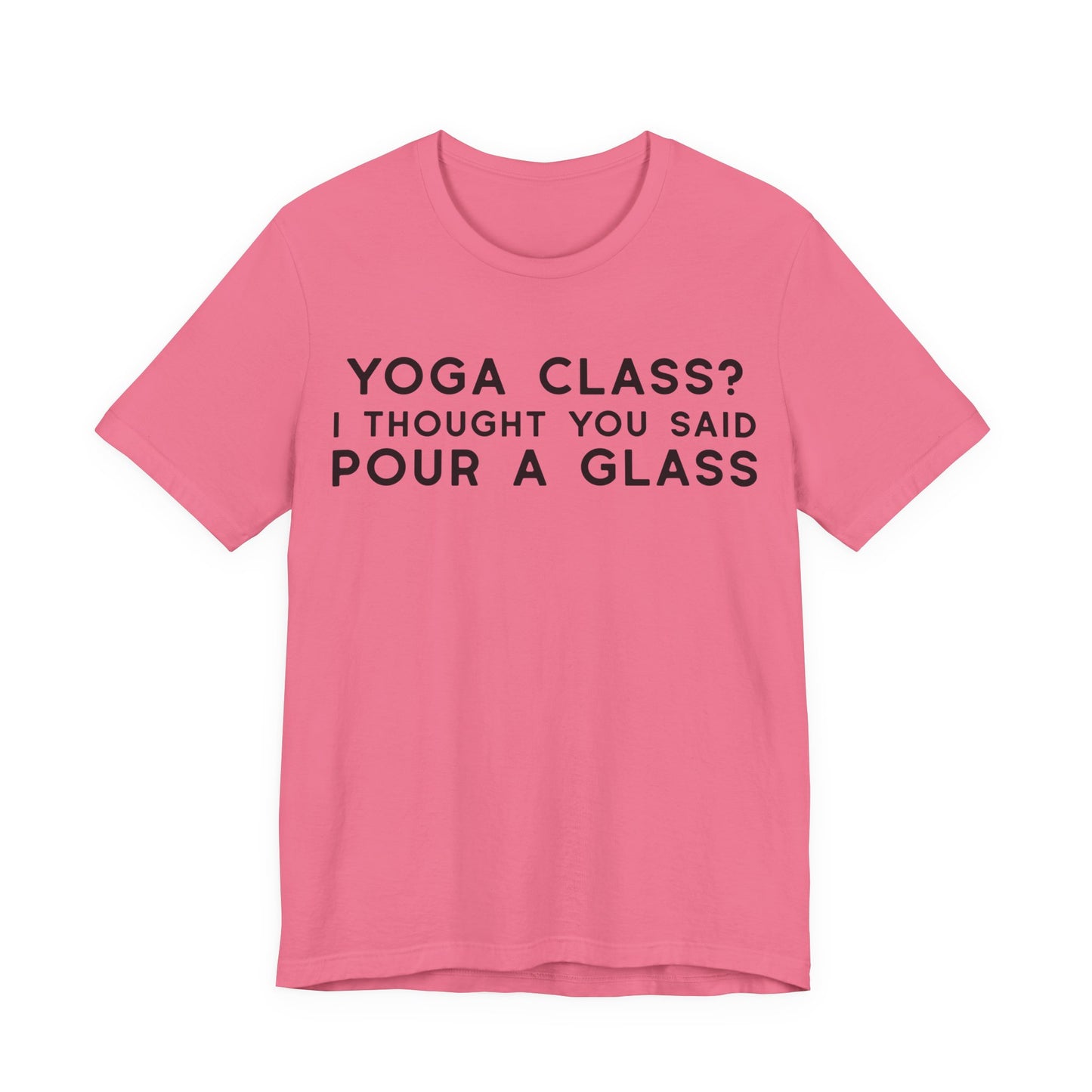 Yoga Class?  I Thought You Said Pour A Glass T-Shirt