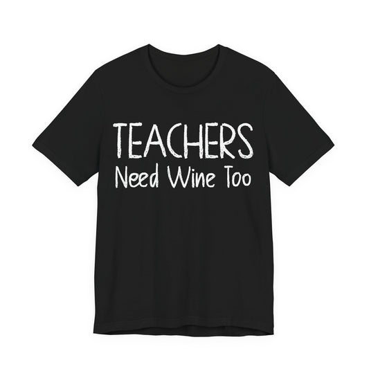 Teachers Need Wine Too T-Shirt