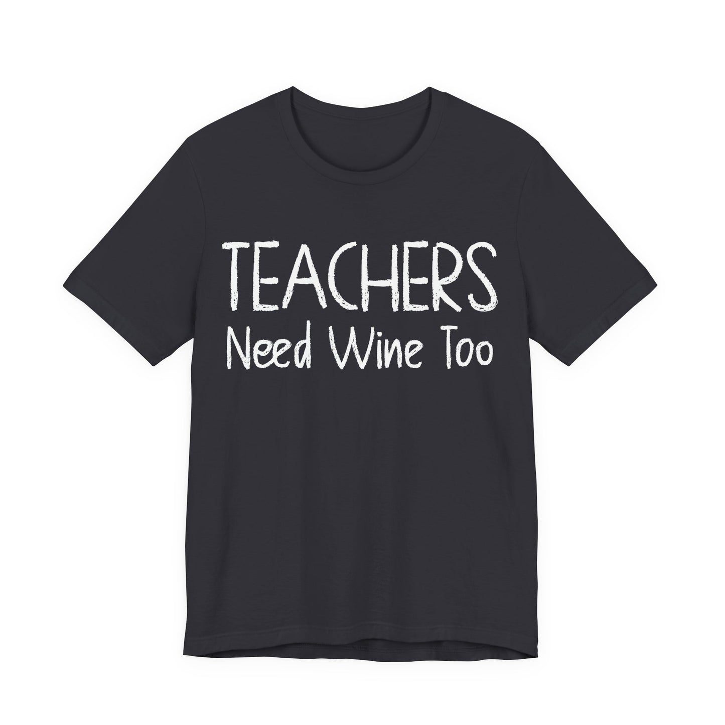 Teachers Need Wine Too T-Shirt