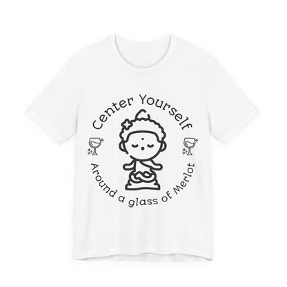 Center Yourself Around a Glass of Merlot Wine T-Shirt
