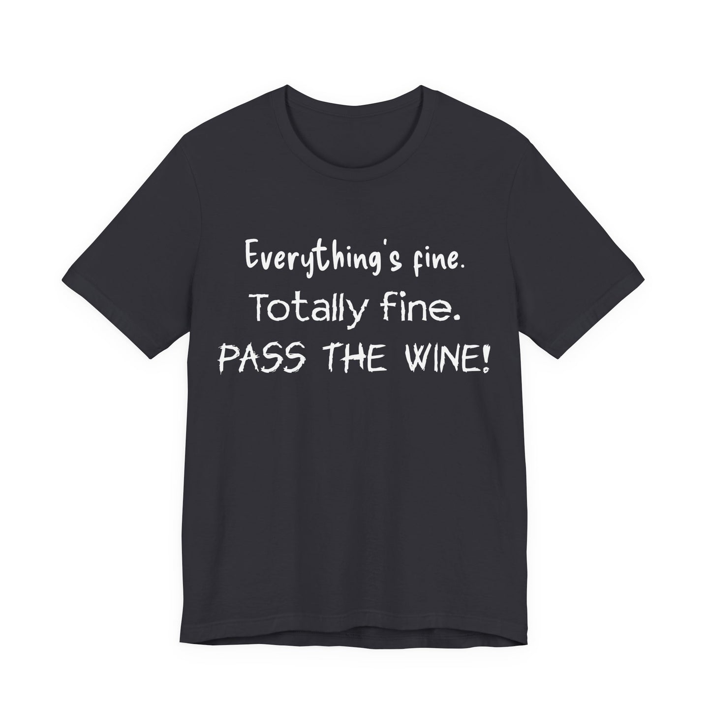 Everything's Fine. Totally Fine. Pass The Wine! T-Shirt