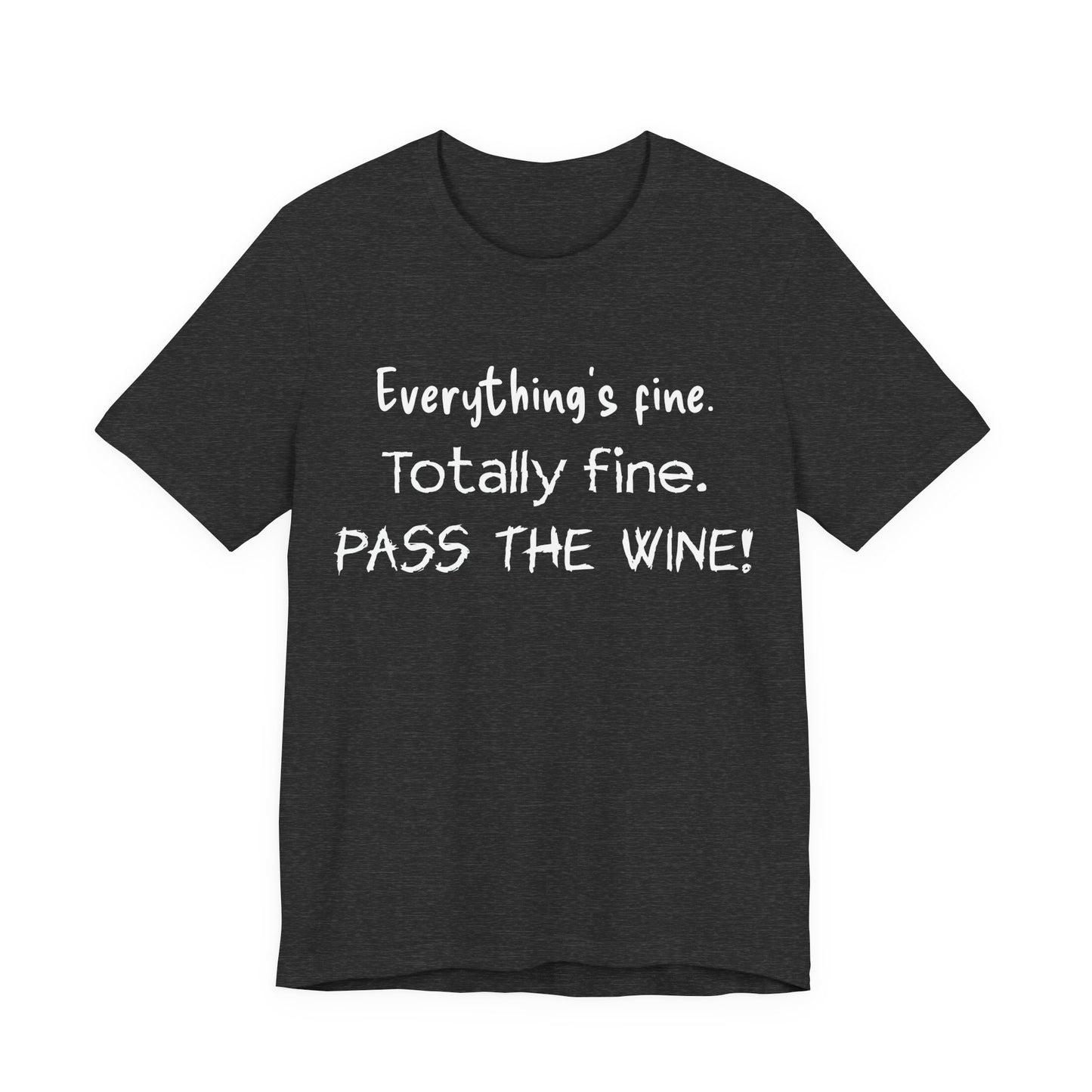 Everything's Fine. Totally Fine. Pass The Wine! T-Shirt