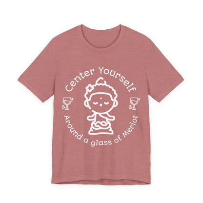 Center Yourself Around a Glass of Merlot Wine T-Shirt