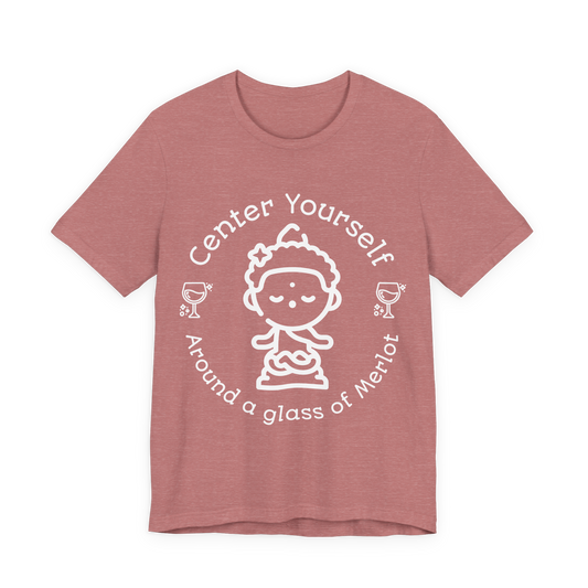 Center Yourself Around a Glass of Merlot Wine T-Shirt