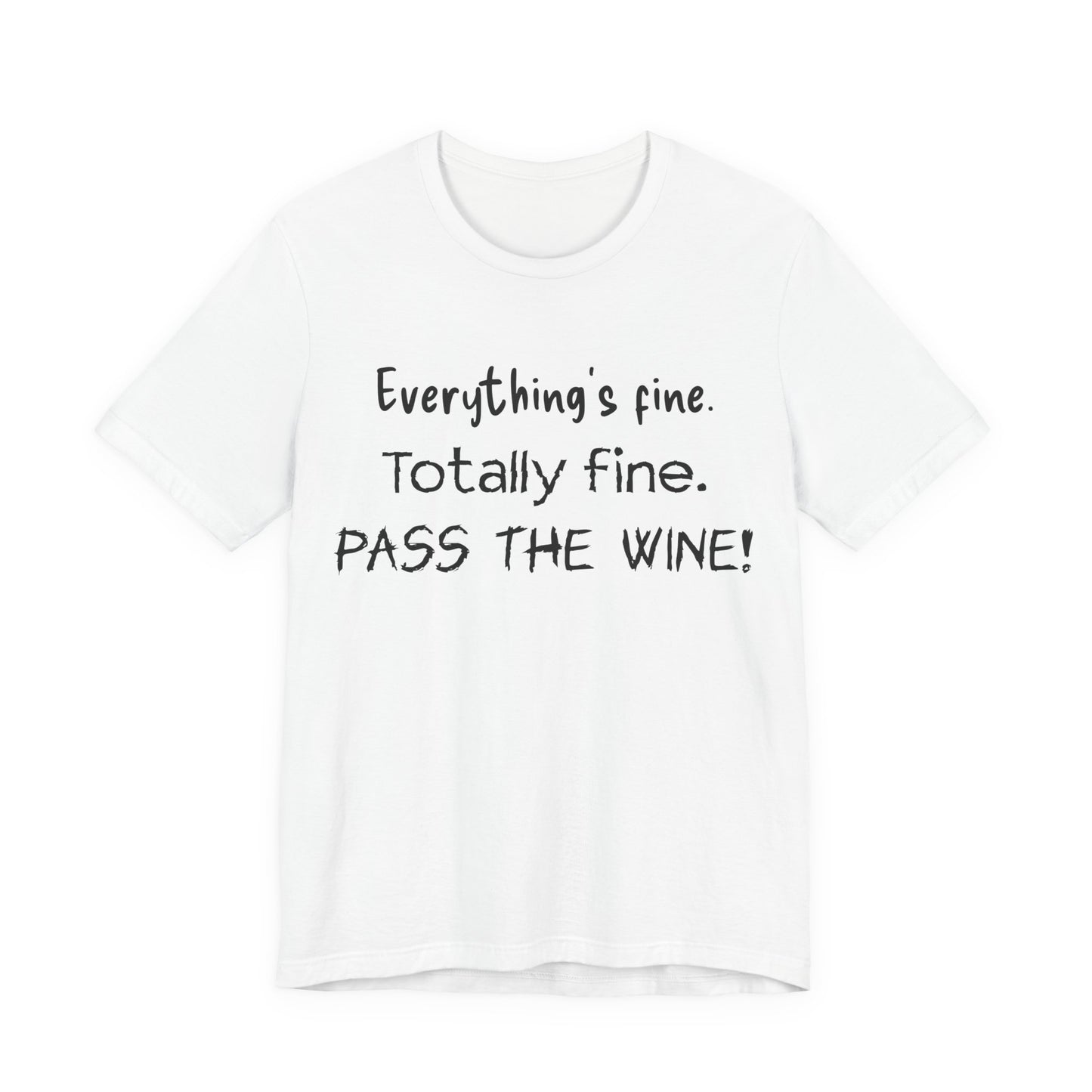Everything's Fine. Totally Fine. Pass The Wine! T-Shirt