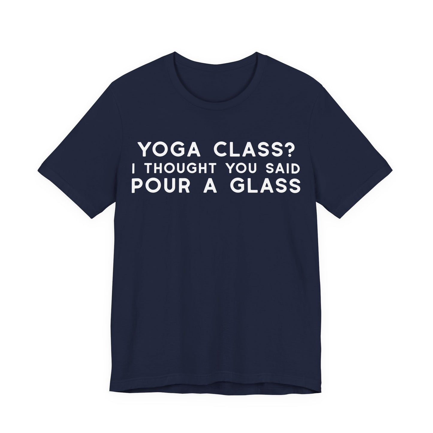 Yoga Class?  I Thought You Said Pour A Glass T-Shirt