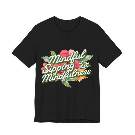Mindful Sipping Is Still Mindfullness Wine T-Shirt