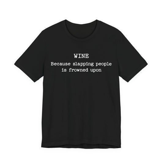 Wine Because Slapping People Is Frowned Upon T-Shirt
