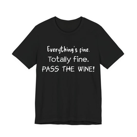Everything's Fine. Totally Fine. Pass The Wine! T-Shirt