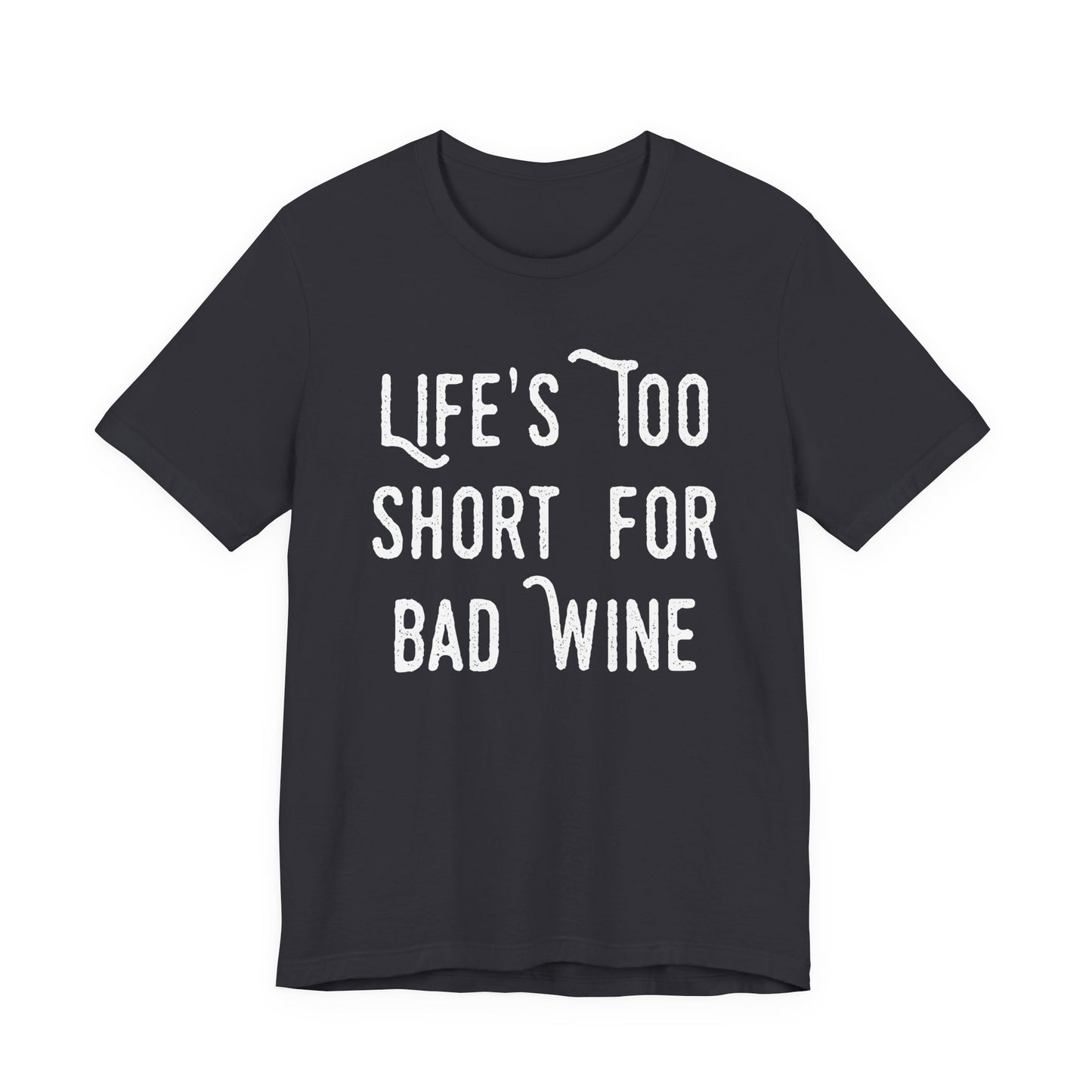Life's Too Short For Bad Wine T-Shirt