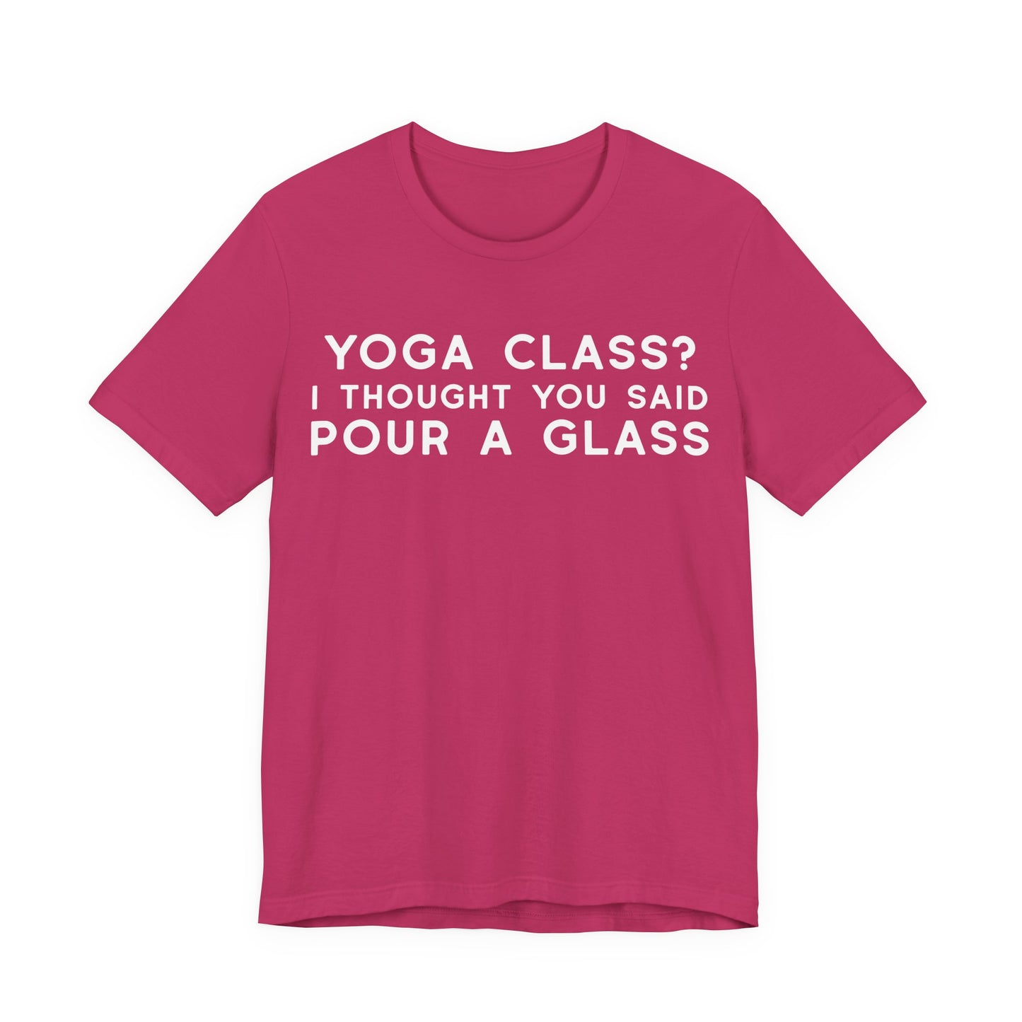 Yoga Class?  I Thought You Said Pour A Glass T-Shirt