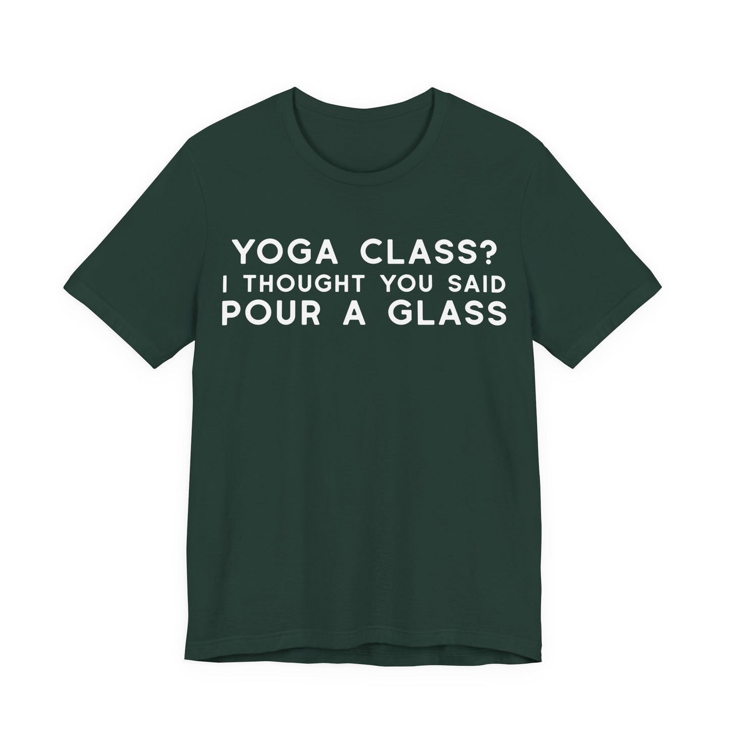 Yoga Class?  I Thought You Said Pour A Glass T-Shirt