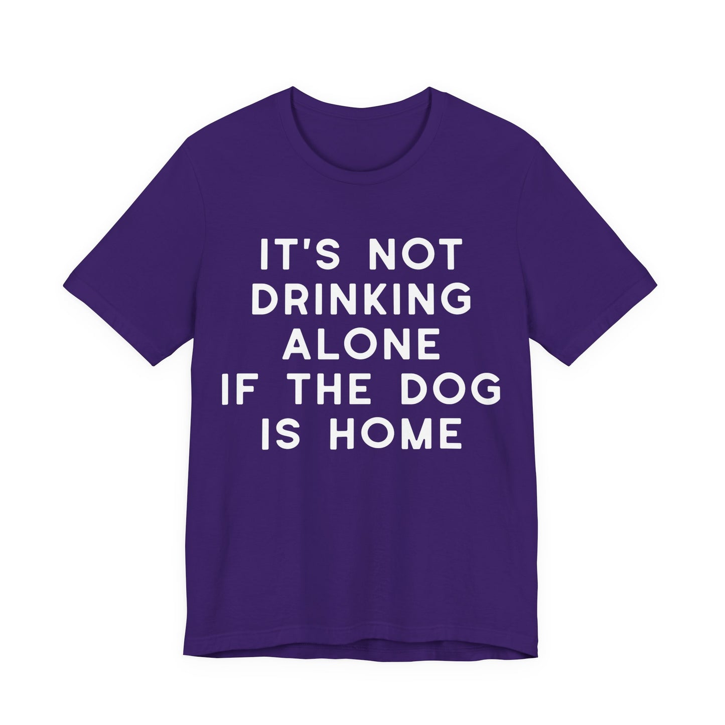 It's Not Drinking Alone If The Dog Is Home T-Shirt