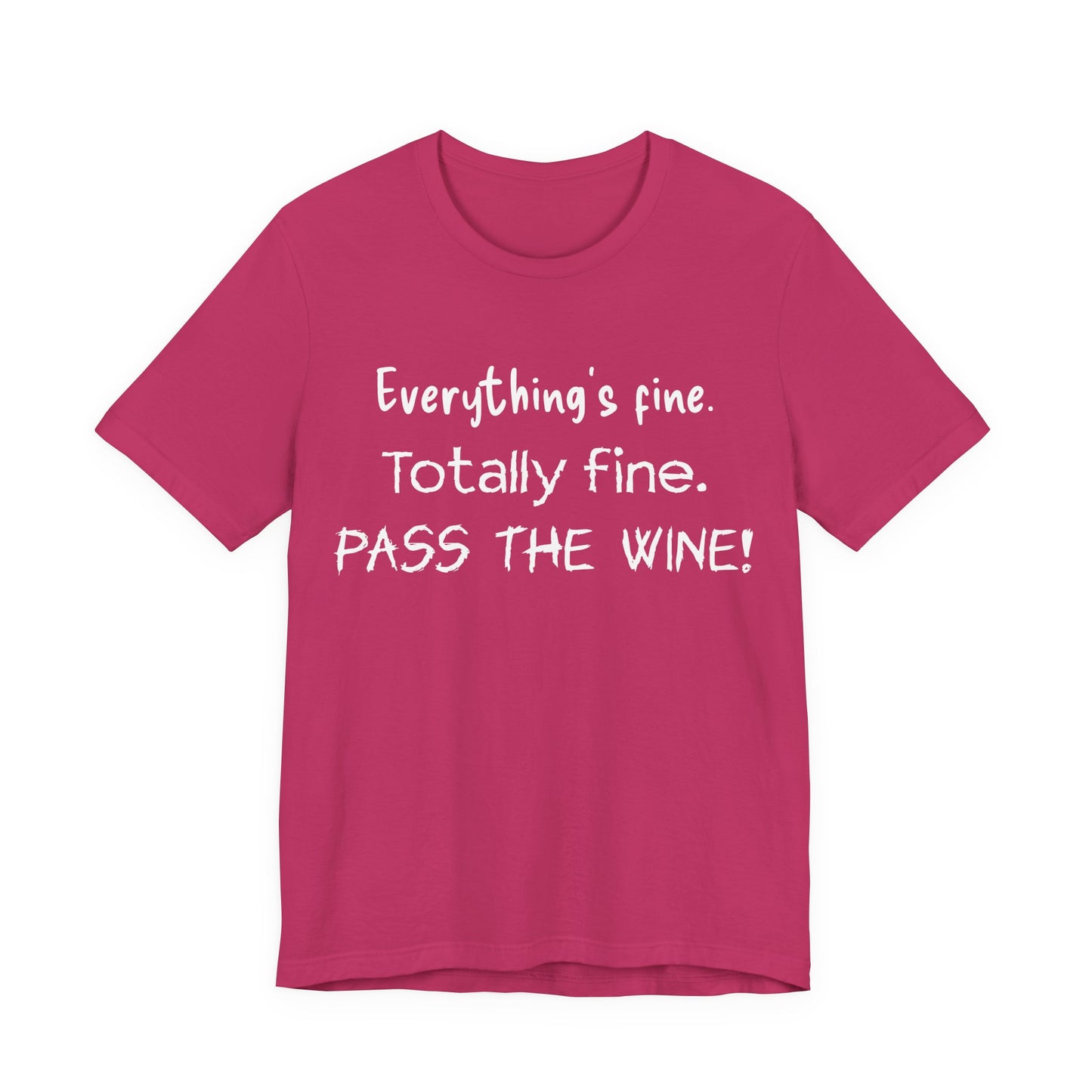 Everything's Fine. Totally Fine. Pass The Wine! T-Shirt