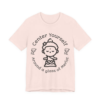 Center Yourself Around a Glass of Merlot Wine T-Shirt