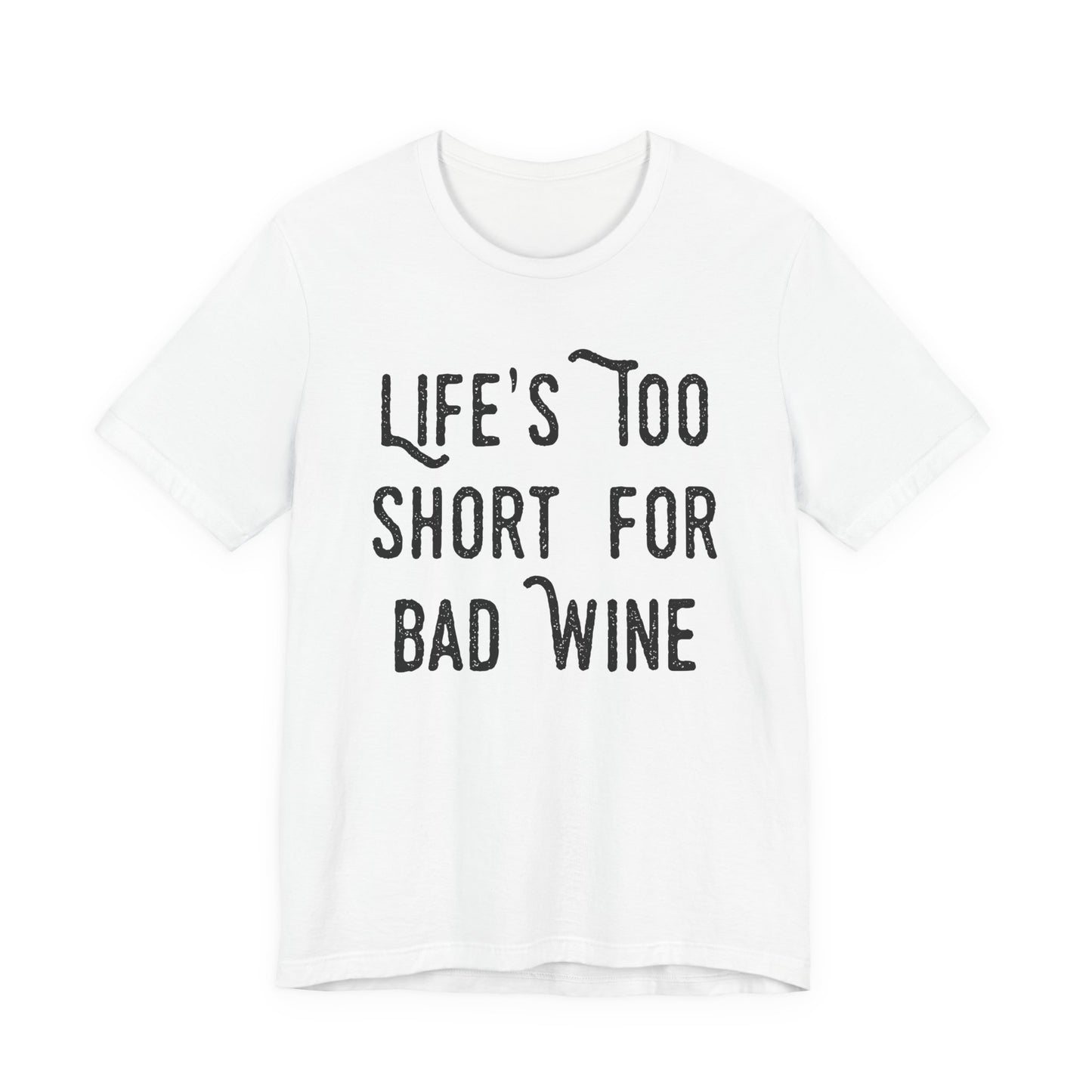 Life's Too Short For Bad Wine T-Shirt