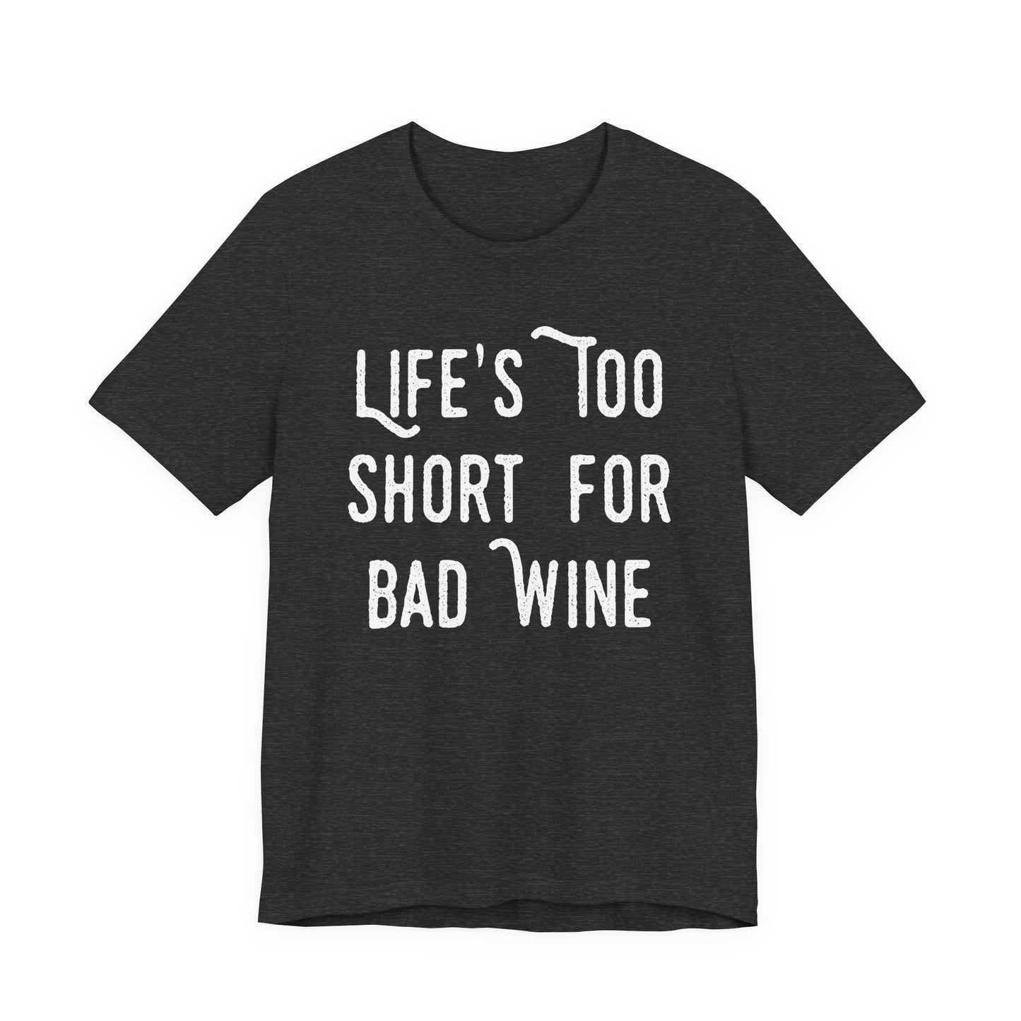 Life's Too Short For Bad Wine T-Shirt