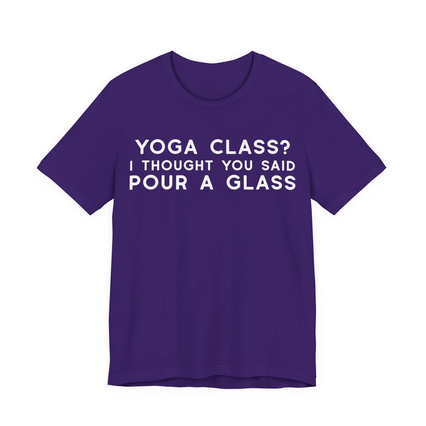 Yoga Class?  I Thought You Said Pour A Glass T-Shirt